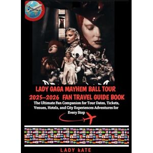 KATE, LADY LADY GAGA MAYHEM BALL TOUR 2025–2026 FAN TRAVEL GUIDE BOOK: The Ultimate Fan Companion for Tour Dates, Tickets, Venues, Hotels, and City Experiences Adventures for Every Stop KATE, LADY LADY GAGA MAYHEM BALL TOUR 2025–2026 FAN TRAVEL GUIDE BOOK: The Ultimate Fan Companion for Tour Dates, Tickets, Venues, Hotels, and City Experiences Adventures for Every Stop