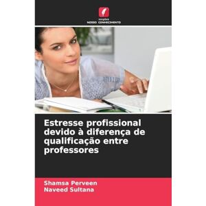 Perveen, Shamsa Estresse profissional devido à diferença de qualificação entre professores Perveen, Shamsa Estresse profissional devido à diferença de qualificação entre professores