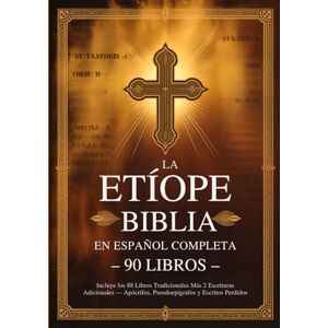 Anonymous Biblia Etíope en Español Completa 90 Libros: Incluye los 88 Libros Tradicionales Más 2 Escrituras Adicionales Apócrifos, Pseudoepígrafos y Escritos Perdidos Anonymous Biblia Etíope en Español Completa 90 Libros: Incluye los 88 Libros Tradicionales Más 2 Escrituras Adicionales Apócrifos, Pseudoepígrafos y Escritos Perdidos