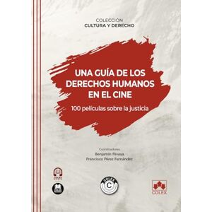 AA., VV. Una guía de los derechos humanos en el cine. 100 películas sobre la justicia: COLECCIÓN «CULTURA Y DERECHO» (monografico) AA., VV. Una guía de los derechos humanos en el cine. 100 películas sobre la justicia: COLECCIÓN «CULTURA Y DERECHO» (monografico)