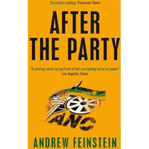 Feinstein, Andrew After the Party: Corruption, the ANC and South Africa's Uncertain Future Feinstein, Andrew After the Party: Corruption, the ANC and South Africa's Uncertain Future