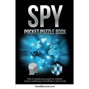 How2become, . Spy Pocket Puzzle Book: 100s of perplexing puzzles for starters, astute codebreakers and Britain's best minds (The Puzzle Series) How2become, . Spy Pocket Puzzle Book: 100s of perplexing puzzles for starters, astute codebreakers and Britain's best minds (The Puzzle Series)