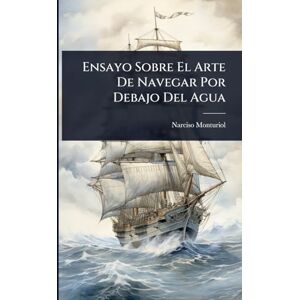 Monturiol, Narciso Ensayo Sobre El Arte De Navegar Por Debajo Del Agua Monturiol, Narciso Ensayo Sobre El Arte De Navegar Por Debajo Del Agua