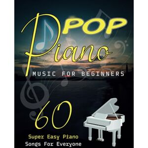 stark, donald Pop Piano Music For Beginners: 60 Super Easy Piano Songs for Everyone stark, donald Pop Piano Music For Beginners: 60 Super Easy Piano Songs for Everyone