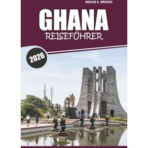 Brooks, Melvin E. Ghana Reiseführer 2026: Entdecken Sie Westafrikas Kultur, historische Stätten, lokale Küche, Aktivitäten und Küstenabenteuer Brooks, Melvin E. Ghana Reiseführer 2026: Entdecken Sie Westafrikas Kultur, historische Stätten, lokale Küche, Aktivitäten und Küstenabenteuer