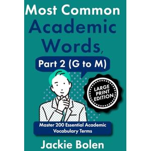 Bolen, Jackie Most Common Academic Words, Part 2 (G to M): Master 200 Essential Academic Vocabulary Terms (Large Print Edition) (Academic English, Big Print Editions) Bolen, Jackie Most Common Academic Words, Part 2 (G to M): Master 200 Essential Academic Vocabulary Terms (Large Print Edition) (Academic English, Big Print Editions)