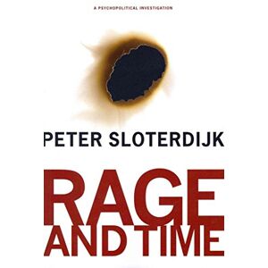 Sloterdijk, Peter Rage and Time: A Psychopolitical Investigation (Insurrections: Critical Studies in Religion, Politics, and Culture) Sloterdijk, Peter Rage and Time: A Psychopolitical Investigation (Insurrections: Critical Studies in Religion, Politics, and Culture)
