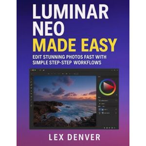 Denver Luminar Neo Made Easy: Edit Stunning Photos Fast with Simple Step-by-Step Workflows Denver Luminar Neo Made Easy: Edit Stunning Photos Fast with Simple Step-by-Step Workflows