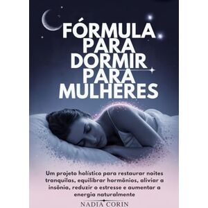Corin, Nadia FÓRMULA PARA DORMIR PARA MULHERES: Um projeto holístico para restaurar noites tranquilas, equilibrar hormônios, aliviar a insônia, reduzir o estresse e aumentar a energia naturalmente Corin, Nadia FÓRMULA PARA DORMIR PARA MULHERES: Um projeto holístico para restaurar noites tranquilas, equilibrar hormônios, aliviar a insônia, reduzir o estresse e aumentar a energia naturalmente
