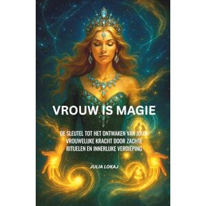 Lokaj, Julia VROUW IS MAGIE: De sleutel tot het ontwaken van jouw vrouwelijke kracht door zachte rituelen en innerlijke verdieping Lokaj, Julia VROUW IS MAGIE: De sleutel tot het ontwaken van jouw vrouwelijke kracht door zachte rituelen en innerlijke verdieping