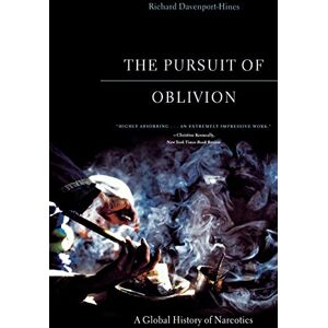 Davenport-Hines, Richard The Pursuit of Oblivion: A Global History of Narcotics Davenport-Hines, Richard The Pursuit of Oblivion: A Global History of Narcotics