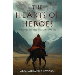 Haviaras, Adam Alexander The Hearts of Heroes: A Novel of the Roman Empire: 7 (Eagles and Dragons) Haviaras, Adam Alexander The Hearts of Heroes: A Novel of the Roman Empire: 7 (Eagles and Dragons)