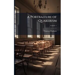 Clarkson, Thomas A Portraiture of Quakerism Clarkson, Thomas A Portraiture of Quakerism