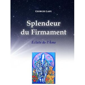 LAHY, Georges Splendeur du Firmament: Éclat(s de l'Âme LAHY, Georges Splendeur du Firmament: Éclat(s de l'Âme