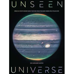 Harper, Dr Caroline Unseen Universe: New Secrets of the Cosmos Revealed by the James Webb Space Telescope Harper, Dr Caroline Unseen Universe: New Secrets of the Cosmos Revealed by the James Webb Space Telescope