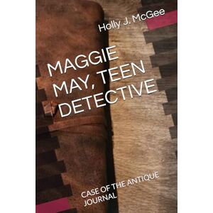 McGee, Holly J. MAGGIE MAY, TEEN DETECTIVE: CASE OF THE ANTIQUE JOURNAL McGee, Holly J. MAGGIE MAY, TEEN DETECTIVE: CASE OF THE ANTIQUE JOURNAL