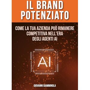 Giamminola, Giovanni Il Brand Potenziato: Come la tua azienda può rimanere competitiva nell'era degli agenti AI Giamminola, Giovanni Il Brand Potenziato: Come la tua azienda può rimanere competitiva nell'era degli agenti AI