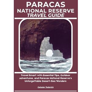 Tederich, Geissler PARACAS NATIONAL RESERVE TRAVEL GUIDE: Travel Smart with Essential Tips, Outdoor Adventures, and Paracas National Reserve’s Unforgettable Desert-Sea Wonders Tederich, Geissler PARACAS NATIONAL RESERVE TRAVEL GUIDE: Travel Smart with Essential Tips, Outdoor Adventures, and Paracas National Reserve’s Unforgettable Desert-Sea Wonders