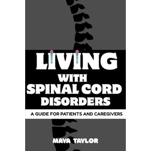 Taylor LIVING WITH SPINAL CORD DISORDERS: A GUIDE FOR PATIENTS AND CAREGIVERS Taylor LIVING WITH SPINAL CORD DISORDERS: A GUIDE FOR PATIENTS AND CAREGIVERS