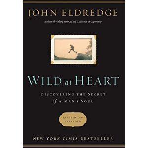 Eldredge, John Wild at Heart: Discovering the Secret of a Man's Soul Eldredge, John Wild at Heart: Discovering the Secret of a Man's Soul