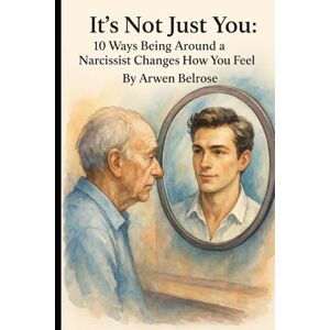 Belrose, Arwen It’s Not Just You: 10 Ways Being Around a Narcissist Changes How You Feel (Behind the Mask: Exposing Emotional Manipulation) Belrose, Arwen It’s Not Just You: 10 Ways Being Around a Narcissist Changes How You Feel (Behind the Mask: Exposing Emotional Manipulation)