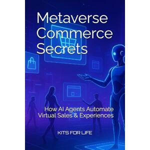 KITS FOR LIFE Metaverse Commerce Secrets: How AI Agents Automate Virtual Sales & Experiences: The Ultimate Guide to Selling, Scaling, and Auto-mating in the 3D Internet Economy KITS FOR LIFE Metaverse Commerce Secrets: How AI Agents Automate Virtual Sales & Experiences: The Ultimate Guide to Selling, Scaling, and Auto-mating in the 3D Internet Economy