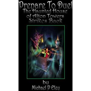 Eley, Mr Michael Philip Prepare to Duel The Haunted House of Alton Towers Strikes Back Eley, Mr Michael Philip Prepare to Duel The Haunted House of Alton Towers Strikes Back