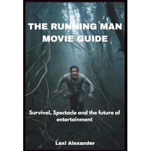 Alexander, Lexi THE RUNNING MAN MOVIE GUIDE: Survival, Spectacle, and the Future of Entertainment Alexander, Lexi THE RUNNING MAN MOVIE GUIDE: Survival, Spectacle, and the Future of Entertainment