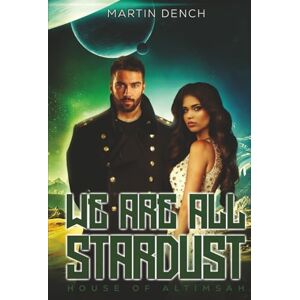 Dench, Martin We Are All Stardust: Book II of The House Of Altimsah: 2 Dench, Martin We Are All Stardust: Book II of The House Of Altimsah: 2