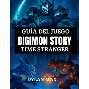 MAX, DYLAN GUÍA DEL JUEGO DIGIMON STORY TIME STRANGER: Guía Paso A Paso, Ataques Combinados, Digievolución Y Secretos Ocultos En Tokio MAX, DYLAN GUÍA DEL JUEGO DIGIMON STORY TIME STRANGER: Guía Paso A Paso, Ataques Combinados, Digievolución Y Secretos Ocultos En Tokio
