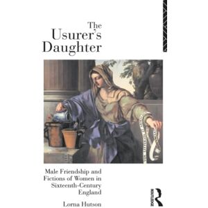 Hutson, Lorna The Usurer's Daughter: Male Friendship and Fictions of Women in 16th Century England Hutson, Lorna The Usurer's Daughter: Male Friendship and Fictions of Women in 16th Century England