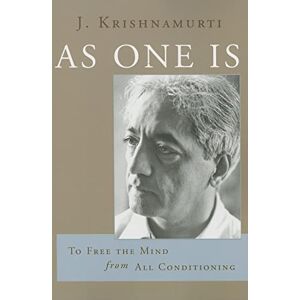J. Krishnamurti As One Is: To Free the Mind from All Conditioning J. Krishnamurti As One Is: To Free the Mind from All Conditioning
