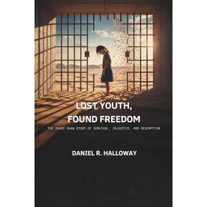 HALLOWAY, DANIEL R. LOST YOUTH, FOUND FREEDOM: The Sandy Shaw Story of Survival, Injustice, and Redemption HALLOWAY, DANIEL R. LOST YOUTH, FOUND FREEDOM: The Sandy Shaw Story of Survival, Injustice, and Redemption