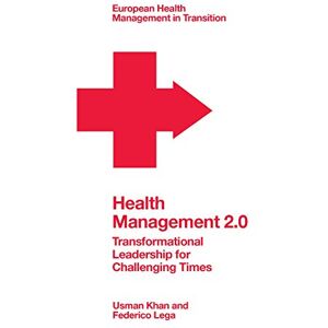 Khan, Usman Health Management 2.0: Transformational Leadership for Challenging Times (European Health Management in Transition) Khan, Usman Health Management 2.0: Transformational Leadership for Challenging Times (European Health Management in Transition)