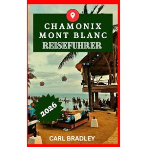 Bradley, Carl CHAMONIX MONT BLANC REISEFÜHRER 2026 Bradley, Carl CHAMONIX MONT BLANC REISEFÜHRER 2026