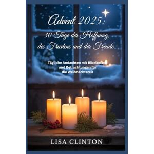 Clinton, Lisa Advent 2025: 30 Tage der Hoffnung, des Friedens und der Freude: Tägliche Andachten mit Bibeltexten und Betrachtungen für die Weihnachtszeit Clinton, Lisa Advent 2025: 30 Tage der Hoffnung, des Friedens und der Freude: Tägliche Andachten mit Bibeltexten und Betrachtungen für die Weihnachtszeit