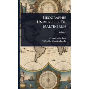 Malte-Brun, Conrad GÃ(c)ographie Universelle De Malte-brun Malte-Brun, Conrad GÃ(c)ographie Universelle De Malte-brun