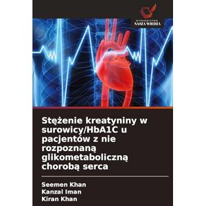 Khan, Seemen Stężenie kreatyniny w surowicy/HbA1C u pacjentów z nie rozpoznaną glikometaboliczną chorobą serca Khan, Seemen Stężenie kreatyniny w surowicy/HbA1C u pacjentów z nie rozpoznaną glikometaboliczną chorobą serca