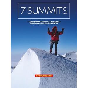 Edward Buckingham 7 Summits: 1 Cornishman Climbing the Highest Mountains on Each Continent Edward Buckingham 7 Summits: 1 Cornishman Climbing the Highest Mountains on Each Continent