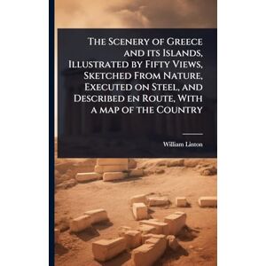 Linton, William The Scenery of Greece and its Islands, Illustrated by Fifty Views, Sketched From Nature, Executed on Steel, and Described en Route, With a map of the Country Linton, William The Scenery of Greece and its Islands, Illustrated by Fifty Views, Sketched From Nature, Executed on Steel, and Described en Route, With a map of the Country