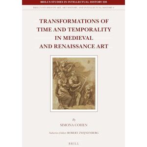Cohen, Simona Transformations of Time and Temporality in Medieval and Renaissance Art: 228/6 (Brill's Studies on Art, Art History, and Intellectual History, 228/6) Cohen, Simona Transformations of Time and Temporality in Medieval and Renaissance Art: 228/6 (Brill's Studies on Art, Art History, and Intellectual History, 228/6)