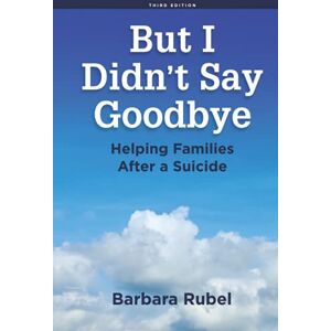 Rubel, Barbara But I Didn’t Say Goodbye: Helping Families After a Suicide Rubel, Barbara But I Didn’t Say Goodbye: Helping Families After a Suicide