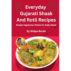 Borde, Shilpa Everyday Gujarati Shaak and Rotli Recipes: Simple Vegetarian Dishes for Daily Meals (Gujarati Rasoi : Easy Gujarati Recipes at Home) Borde, Shilpa Everyday Gujarati Shaak and Rotli Recipes: Simple Vegetarian Dishes for Daily Meals (Gujarati Rasoi : Easy Gujarati Recipes at Home)