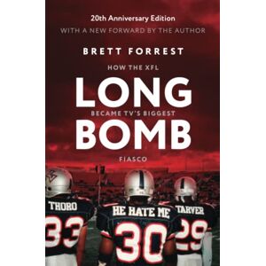 Forrest, Brett Long Bomb: How the XFL Became TV's Biggest Fiasco Forrest, Brett Long Bomb: How the XFL Became TV's Biggest Fiasco