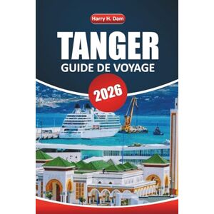 Dam, Harry H. Guide de voyage Tanger 2026: Explorez le joyau côtier du Maroc avec les principales attractions, les itinéraires, la culture locale et les expériences culinaires Dam, Harry H. Guide de voyage Tanger 2026: Explorez le joyau côtier du Maroc avec les principales attractions, les itinéraires, la culture locale et les expériences culinaires