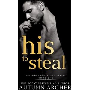 Archer, Autumn His to Steal: (The Unforgettable Series Book 1) Archer, Autumn His to Steal: (The Unforgettable Series Book 1)