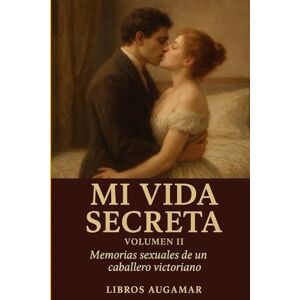Augamar, Libros Mi Vida Secreta. Volumen II: Memorias sexuales de un caballero victoriano. (Mi Vida Secreta (Edición Íntegra)) Augamar, Libros Mi Vida Secreta. Volumen II: Memorias sexuales de un caballero victoriano. (Mi Vida Secreta (Edición Íntegra))