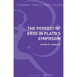 Lamascus, Lorelle D. The Poverty of Eros in Plato’s Symposium (Bloomsbury Studies in Ancient Philosophy) Lamascus, Lorelle D. The Poverty of Eros in Plato’s Symposium (Bloomsbury Studies in Ancient Philosophy)