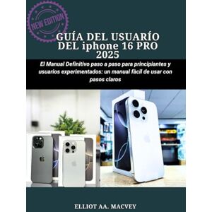 Macvey, Elliot Guía del usuario del iPhone 16 Pro (2025): El manual definitivo paso a paso para principiantes y usuarios experimentados: un manual fácil de usar con pasos claros Macvey, Elliot Guía del usuario del iPhone 16 Pro (2025): El manual definitivo paso a paso para principiantes y usuarios experimentados: un manual fácil de usar con pasos claros