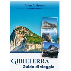 Brown, Allen A. Gibilterra Guida di viaggio 2026 Brown, Allen A. Gibilterra Guida di viaggio 2026